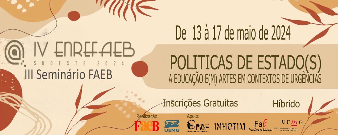 III Seminário da Federação de Arte Educadores do Brasil - FAEB e IV Encontro Regional da Federação de Arte Educadores do Brasil Região Sudeste - POLÍTICAS DE ESTADO(S): A Educação e(m) Artes em Contextos de Urgências