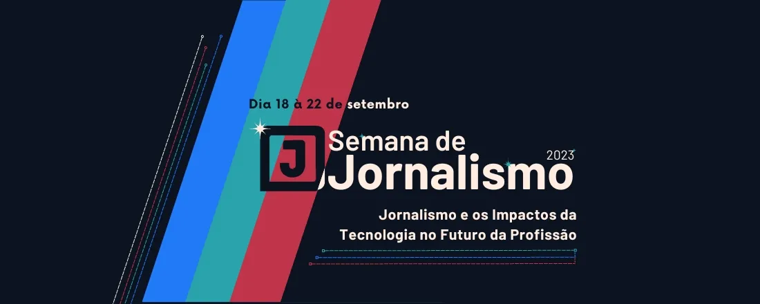 SEMANA DE JORNALISMO 2023: Jornalismo e os Impactos da Tecnologia no Futuro da Profissão