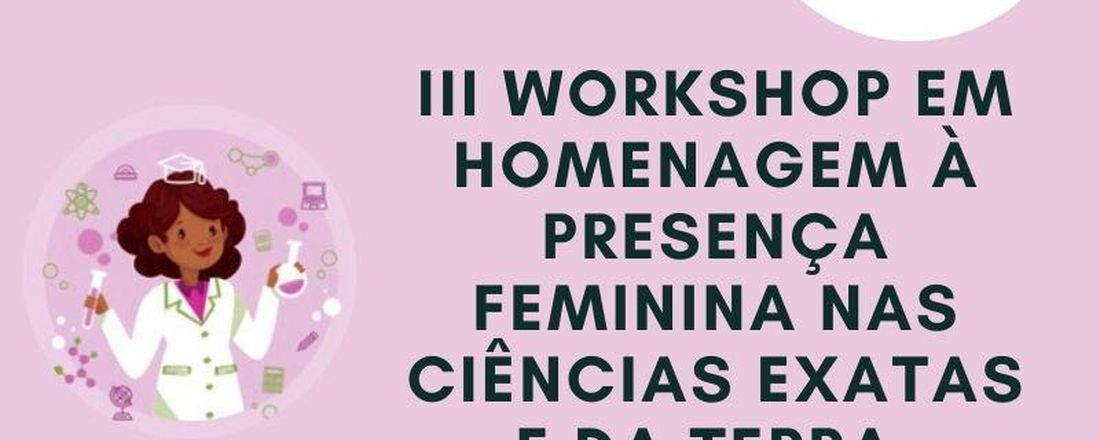 III Workshop A presença feminina nas ciências exatas e da terra