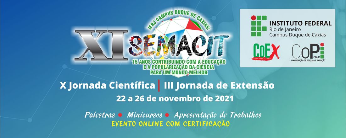 XI SEMACIT IFRJ Campus Duque de Caxias: 15 anos contribuindo com a educação e a popularização da ciência para um mundo melhor; X Jornada Científica e III Jornada de Extensão do IFRJ/CDUC