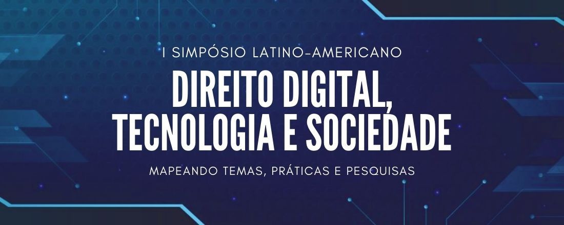 I SIMPÓSIO LATINO-AMERICANO DIREITO DIGITAL, TECNOLOGIA E SOCIEDADE: mapeando temas, práticas e pesquisas