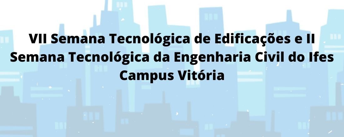 VII Semana Tecnológica de Edificações e II Semana Tecnológica da Engenharia Civil do Ifes Campus Vitória