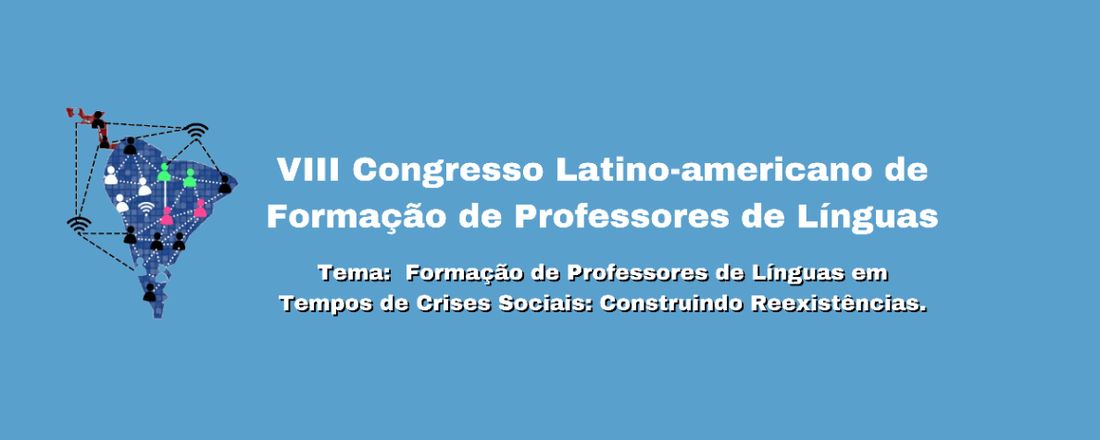 VIII Congresso Latino-americano de Formação de Professores de Línguas sobre o tema - Formação de Professores de Línguas em Tempos de Crises Sociais: Construindo Reexistências