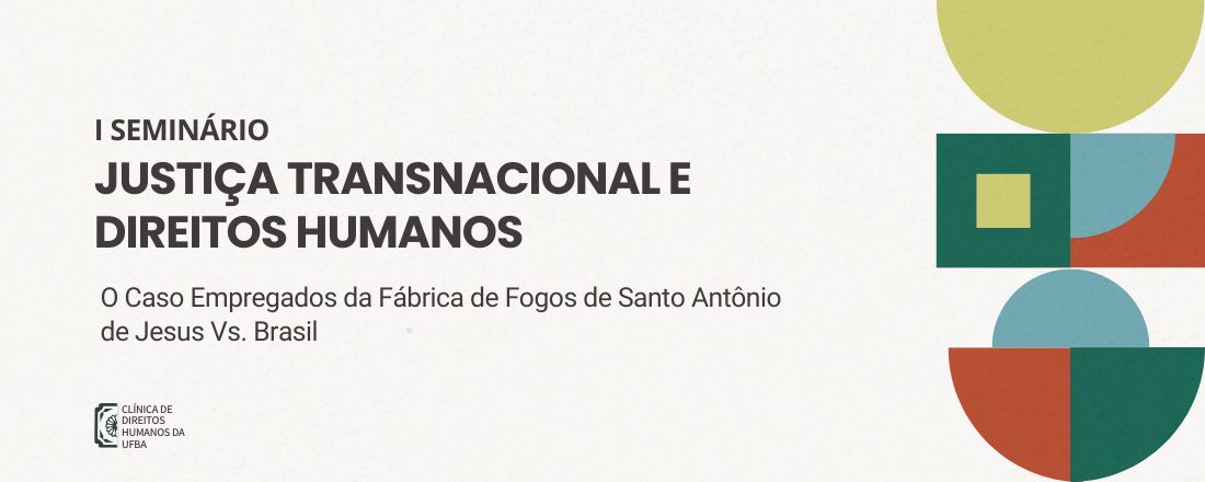 I Seminário Justiça Transnacional e Direitos Humanos - O Caso Empregados da Fábrica de Fogos de SAJ Vs. Brasil