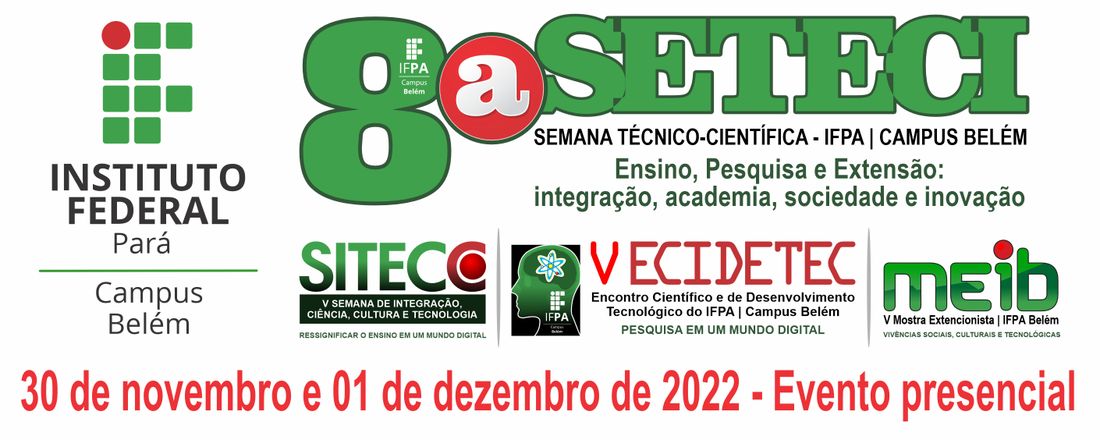 8ª  Semana  Técnico-Científica  do  IFPA  Campus  Belém SETECI2022 (VII SITECC / V ECIDETEC / V MEIB)