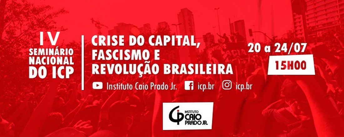 IV SEMINÁRIO NACIONAL DO ICP - CRISE DO CAPITAL, FASCISMO E REVOLUÇÃO BRASILEIRA