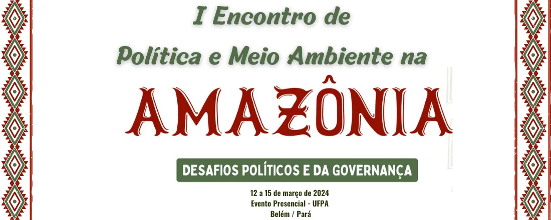 I Encontro Nacional “POLÍTICA E MEIO AMBIENTE NA AMAZÔNIA: desafios políticos e da governança