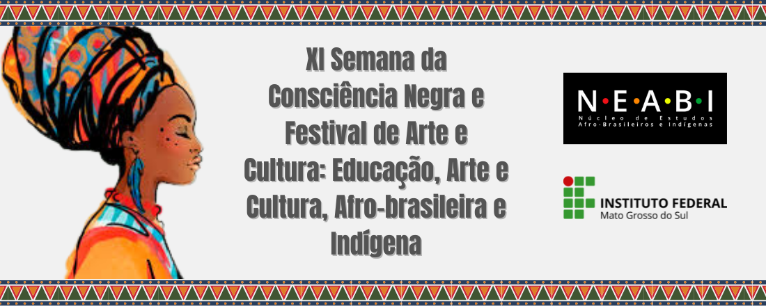 XI Semana da Consciência Negra e Festival de Arte e Cultura: Educação, Arte e Cultura, Afro-brasileira e Indígena