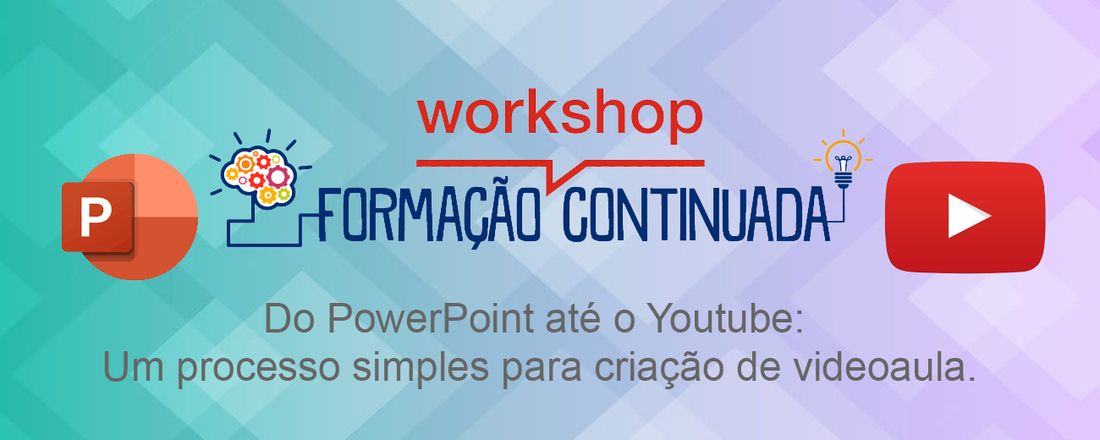 Workshop - Do PowerPoint até o YouTube: Um processo simples para criação de videoaula.