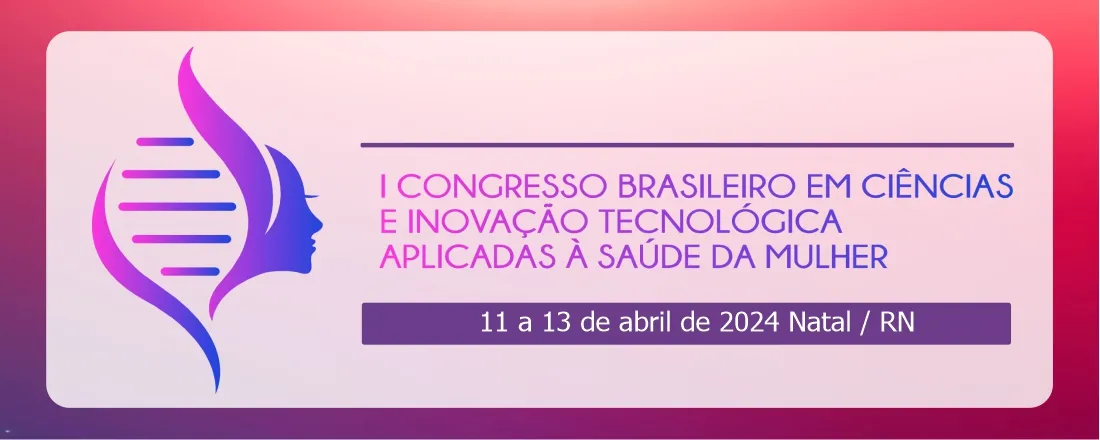I CONGRESSO BRASILEIRO EM CIÊNCIAS E INOVAÇÃO TECNOLÓGICA APLICADAS À SAÚDE DA MULHER