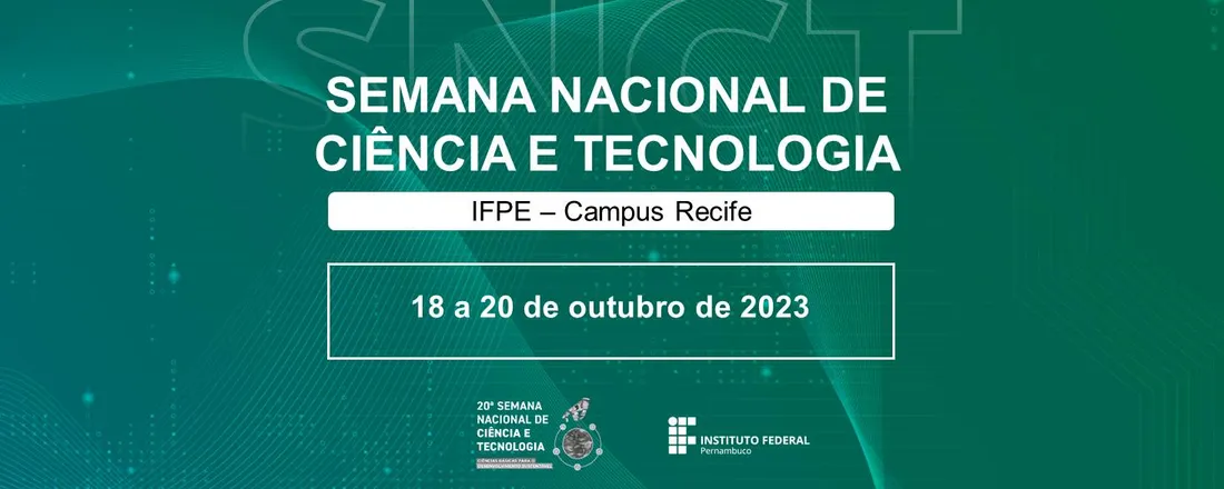 20ª SEMANA NACIONAL DE CIÊNCIA E TECNOLOGIA (SNCT) DO IFPE Campus Recife