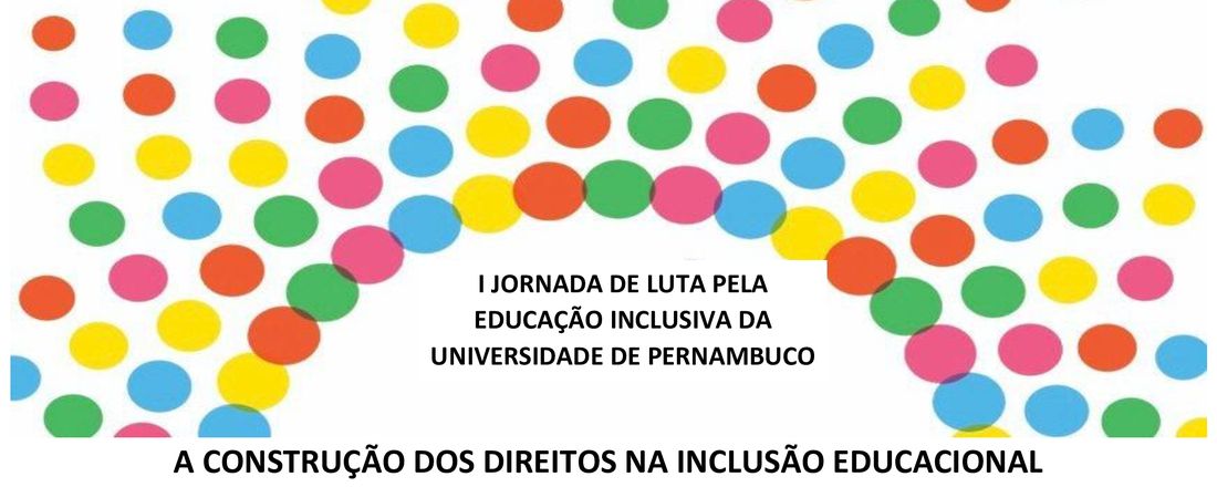 I JORNADA DE LUTA PELA EDUCAÇÃO INCLUSIVA DA UNIVERSIDADE DE PERNAMBUCO