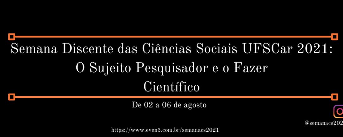 Semana discente das Ciências Sociais UFSCar 2021: o sujeito pesquisador e o fazer científico
