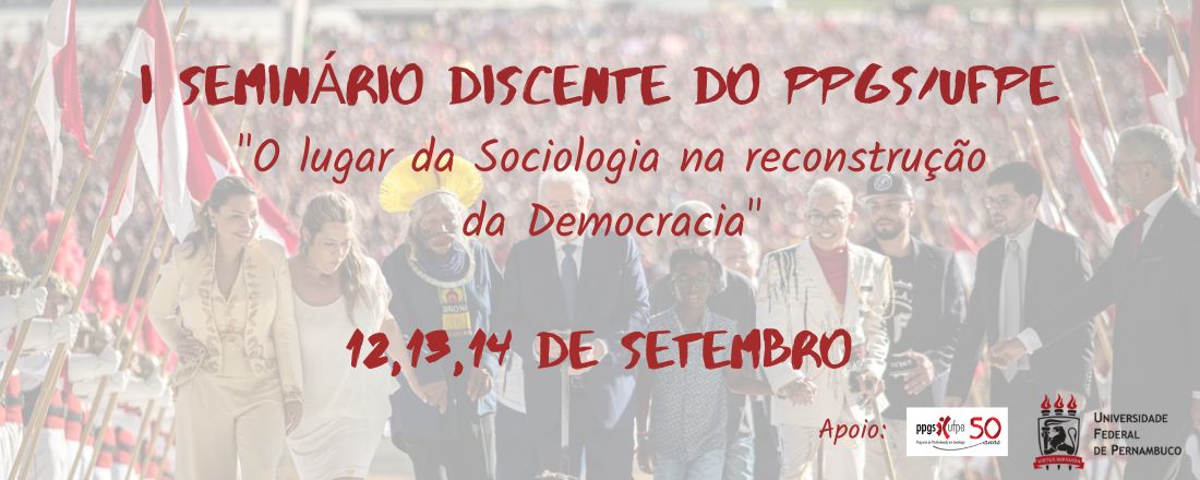 I SEMINÁRIO DISCENTE DO PPGS/UFPE:  O LUGAR DA SOCIOLOGIA NA RECONSTRUÇÃO DA DEMOCRACIA
