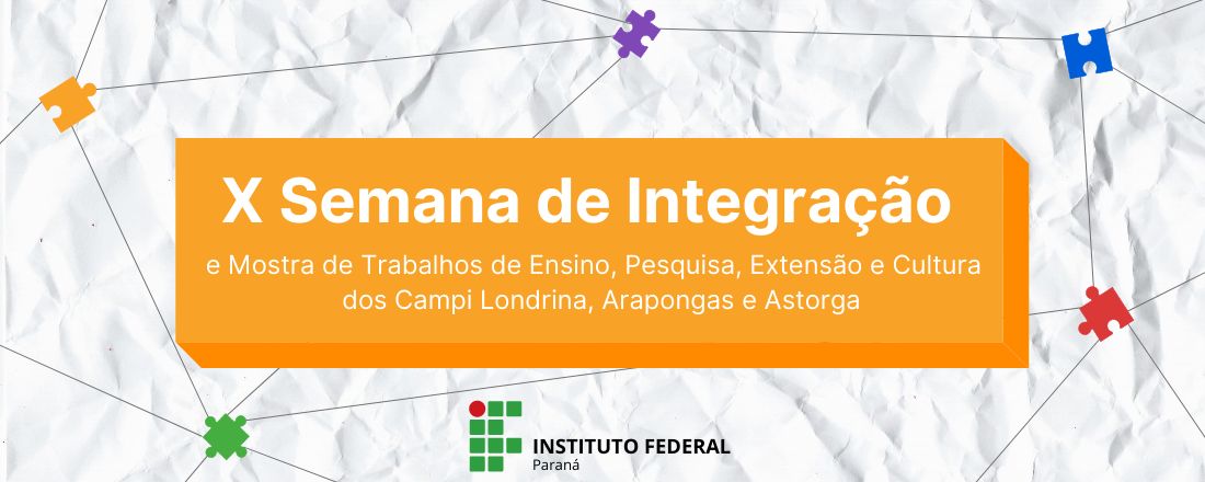 X Semana de Integração e Mostra de Trabalhos de Ensino, Pesquisa, Extensão e Cultura dos Campi Londrina, Arapongas e Astorga (2021): perspectivas e desafios no formato remoto