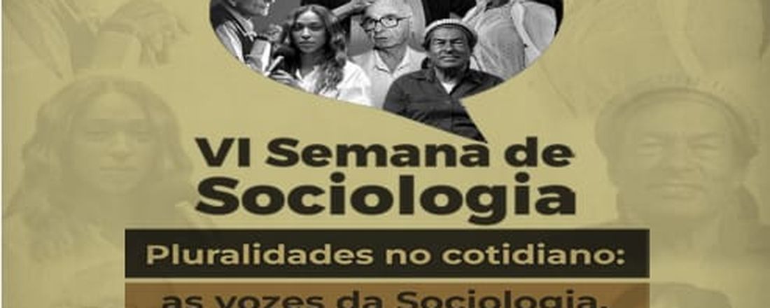 VI Semana de Sociologia - ”Pluralidades no cotidiano: as vozes da Sociologia, Antropologia e Política”