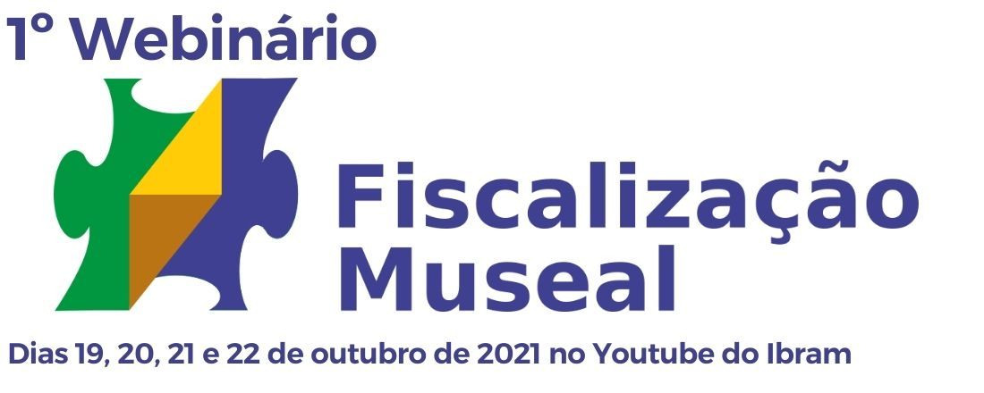 1° Webinário de Fiscalização Museal: mitos, verdades e desafios na Proteção do Patrimônio Museológico Brasileiro.