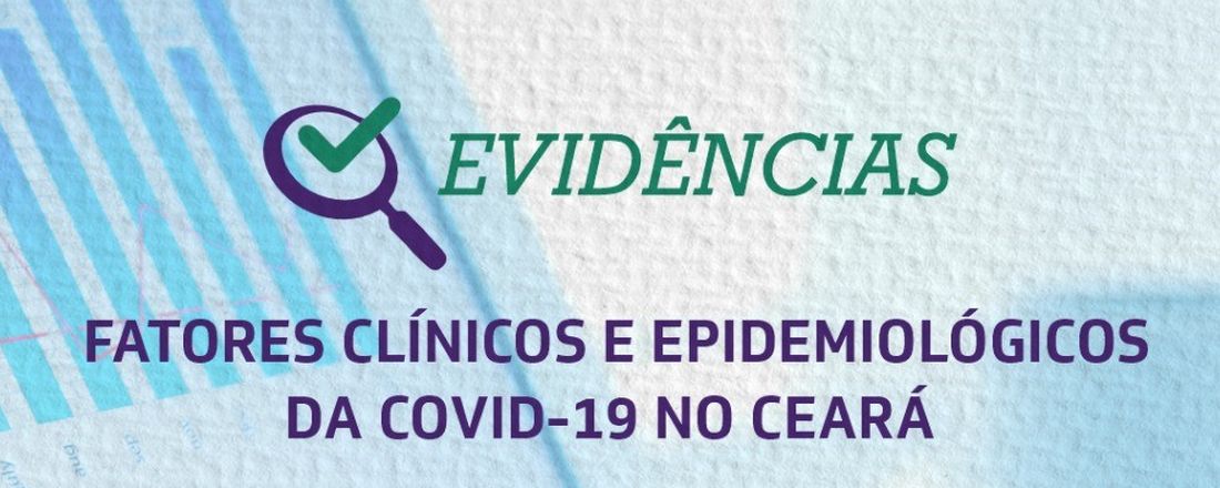 II EVIDÊNCIAS:  FATORES CLÍNICOS E EPIDEMIOLÓGICOS DA COVID-19 NO CEARÁ