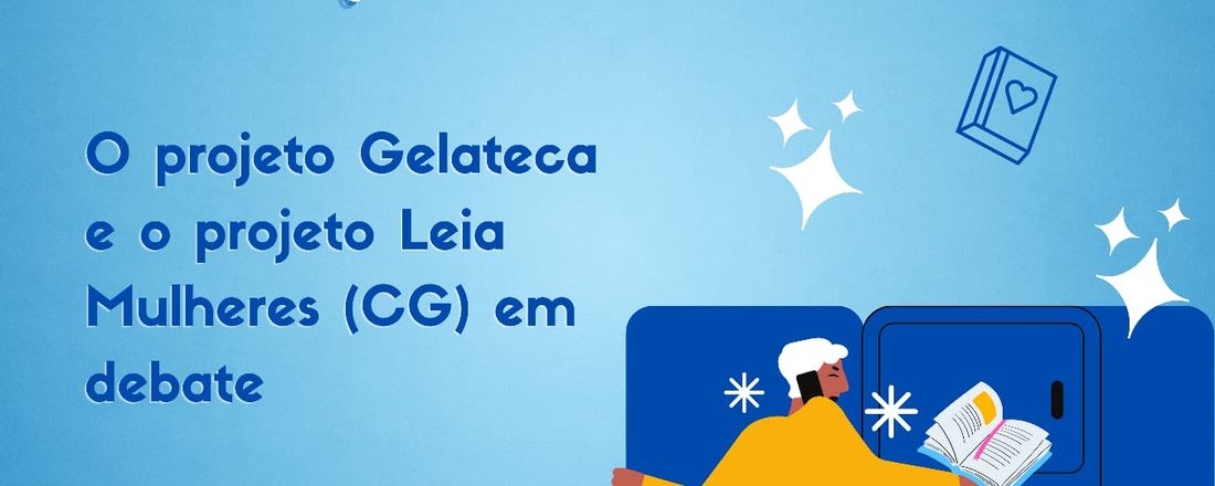 "A leitura literária dentro e fora da escola: o projeto Gelateca e o projeto Leia Mulheres (CG) em debate"