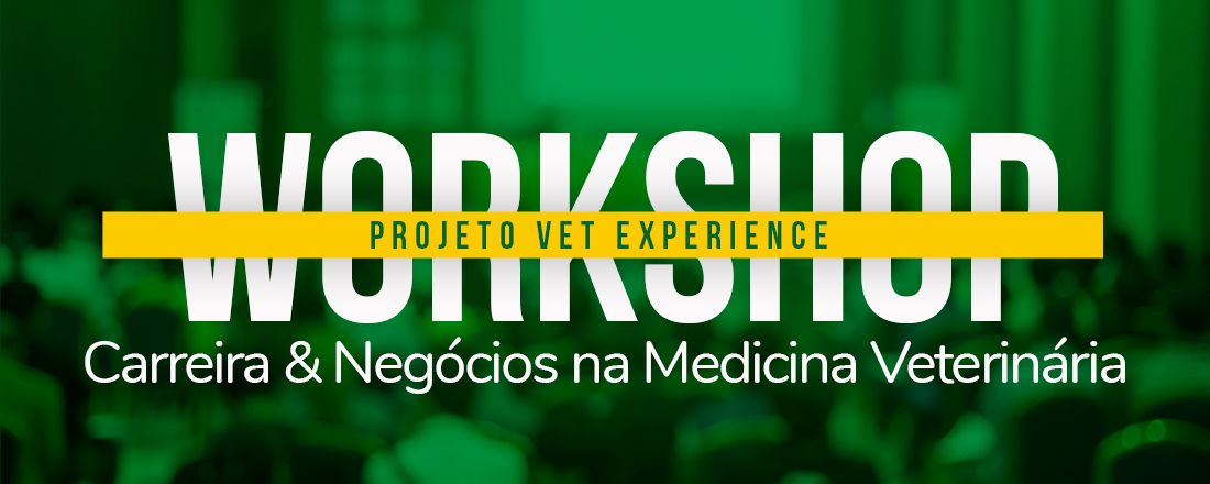 Workshop Projeto Vet Experience Carreira & Negócios na Medicina Veterinária
