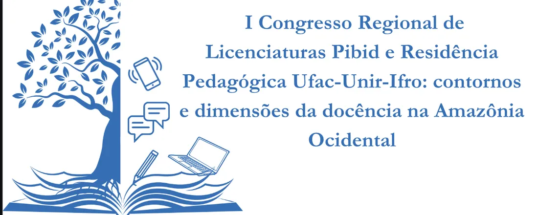 I Congresso Regional de Licenciaturas Pibid e Residência Pedagógica Ufac-Unir-Ifro: contornos e dimensões da docência na Amazônia Ocidental