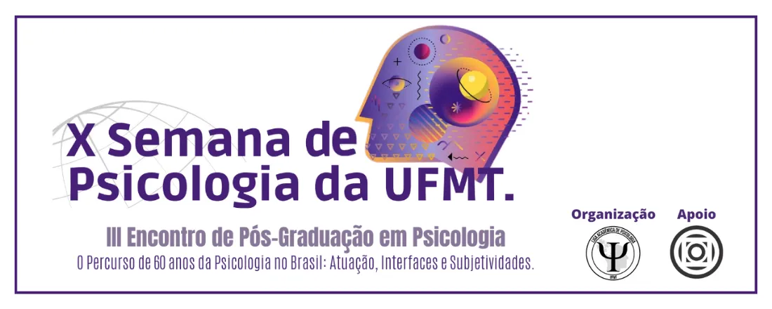 X Semana de Psicologia e III Encontro de Pós-graduação em Psicologia da UFMT. O Percurso de 60 anos da Psicologia no Brasil: Atuação, Interfaces e Subjetividades