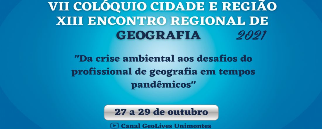 VII COLÓQUIO CIDADE E REGIÃO / XIII ENCONTRO REGIONAL DE GEOGRAFIA – 2021
