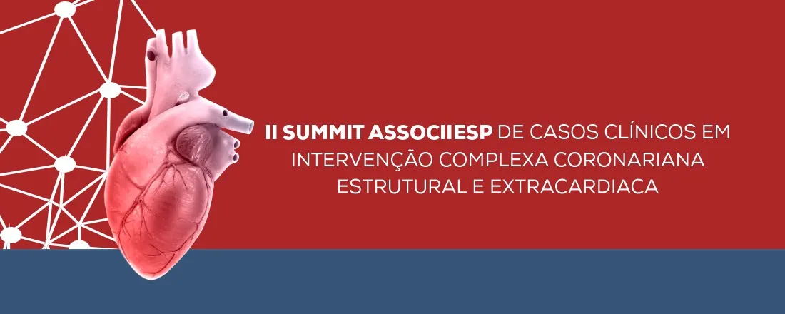 II SUMMIT ASSOCIIESP CASOS CLÍNICOS COMPLEXOS EM INTERVENÇÃO CORONÁRIA, ESTRUTURAL E EXTRACARDÍACA
