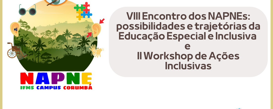 VIII Encontro dos NAPNEs: possibilidades e trajetórias da Educação Especial e Inclusiva e II Workshop de Ações Inclusivas