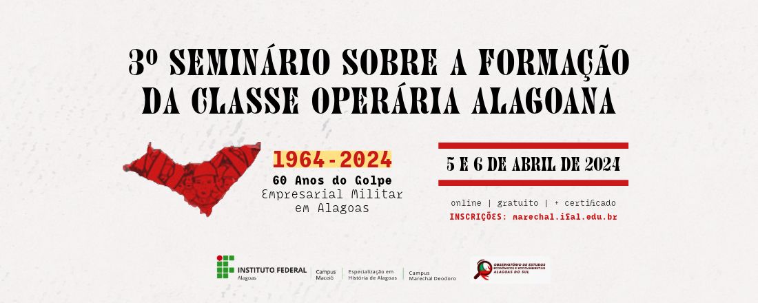 3º SEMINÁRIO SOBRE A FORMAÇÃO DA CLASSE OPERÁRIA ALAGOANA: Os 60 Anos do Golpe Empresarial Militar em Alagoas