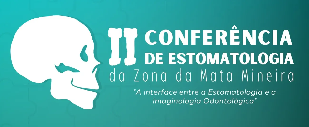 II Conferência de Estomatologia da Zona da Mata Mineira: A Interface entre a Estomatologia e a Imaginologia Odontológica