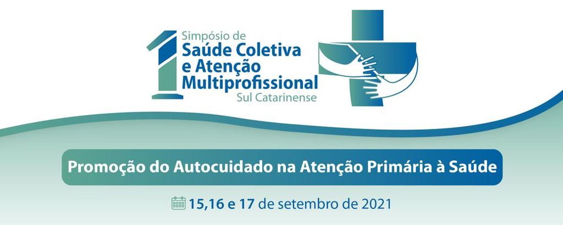 I Simpósio de Saúde Coletiva e Atenção Multiprofissional Sul Catarinense -  Promoção do Autocuidado na Atenção Primária à Saúde