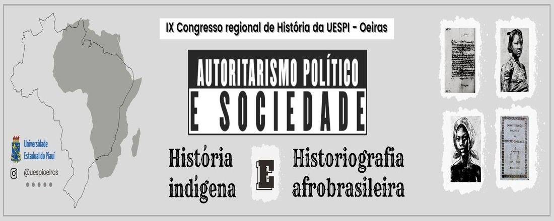 IX CONGRESSO REGIONAL DE HISTÓRIA UESPI/Oeiras - Autoritarismo Político e Sociedade: História e Historiografia Indígena e Afro-brasileira
