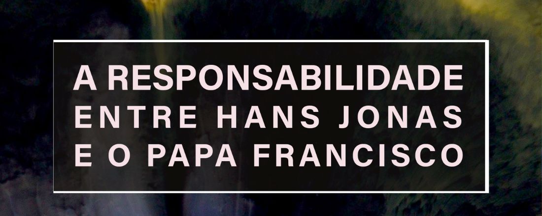 Seminário Internacional de Pesquisa - A Responsabilidade, entre Hans Jonas e o Papa Francisco
