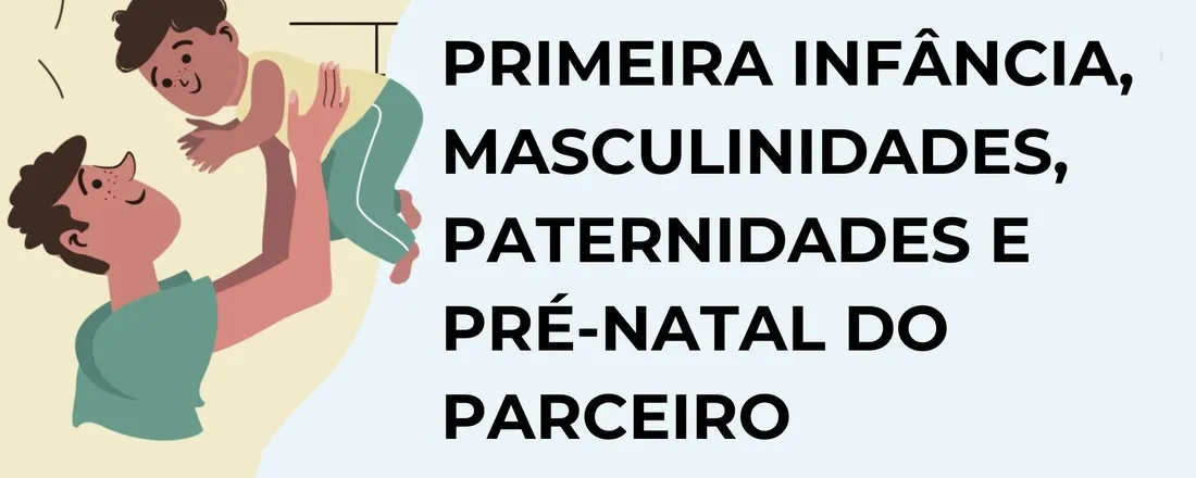 PRIMEIRA INFÂNCIA, MASCULINIDADES, PATERNIDADES E PRÉ-NATAL DO PARCEIRO