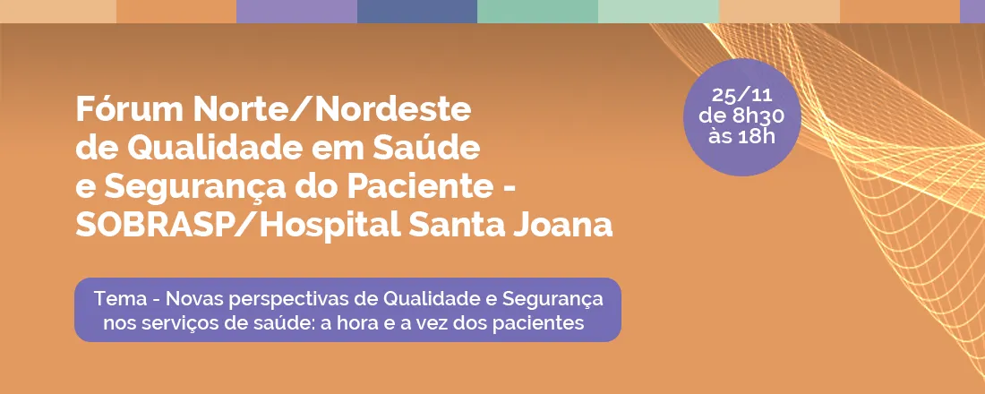 FÓRUM NORTE/NORDESTE DE QUALIDADE EM SAÚDE E SEGURANÇA DO PACIENTE SOBRASP / HOSPITAL SANTA JOANA
