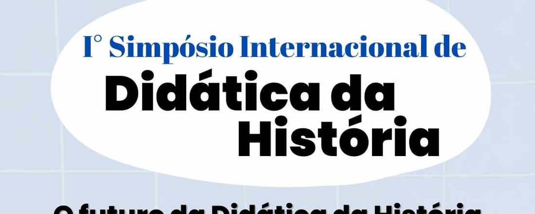 I SIMPÓSIO INTERNACIONAL DE DIDÁTICA DA HISTÓRIA – O FUTURO DA DIDÁTICA DA HISTÓRIA