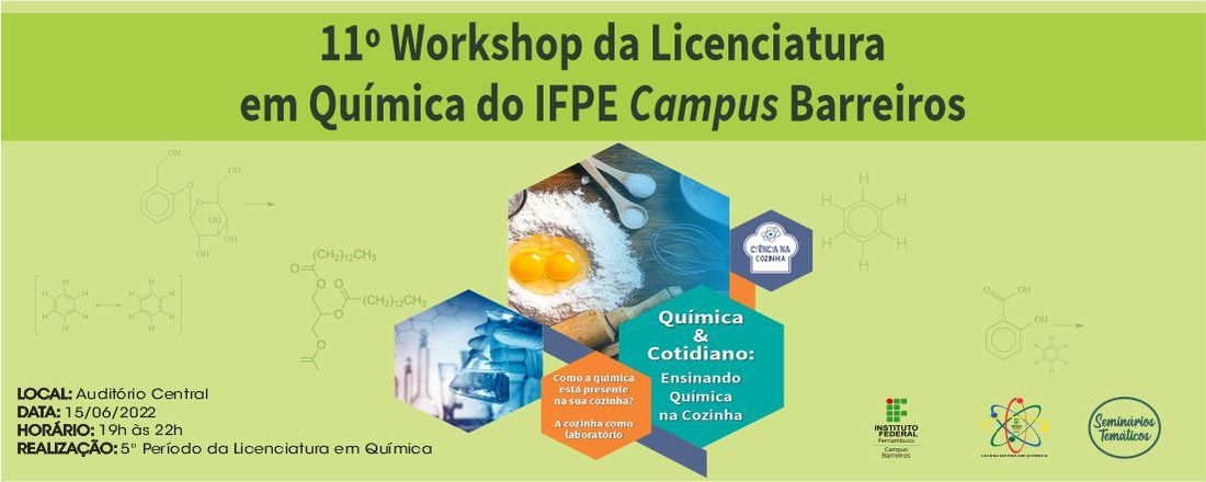 11º Workshop da Licenciatura em Química do IFPE Campus Barreiros - Química & Cotidiano: Ensinando Química na cozinha