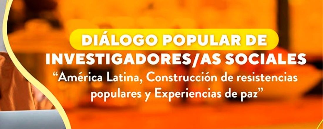 DIÁLOGO POPULAR DE INVESTIGADORES/AS SOCIALES América Latina, Construcción de resistencias populares y Experiencias de paz