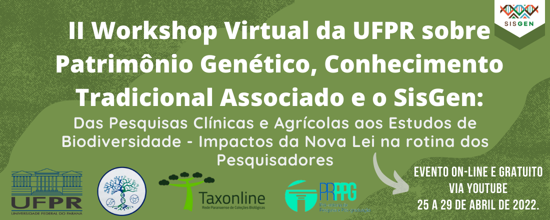 II Workshop Virtual da UFPR sobre Patrimônio Genético, Conhecimento Tradicional Associado e o SISGEN: Das Pesquisas Clínicas e Agrícolas aos Estudos de Biodiversidade - Impactos da Nova Lei na Rotina dos Pesquisadores.