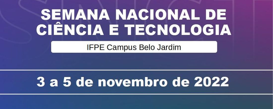 Semana Nacional de Ciência e Tecnologia 2022 - IFPE campus Belo Jardim