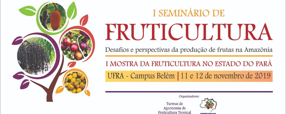 I SEMINÁRIO DE FRUTICULTURA: Desafios e perspectivas da produção de frutas na Amazônia & I MOSTRA DA FRUTICULTURA NO ESTADO DO PARÁ