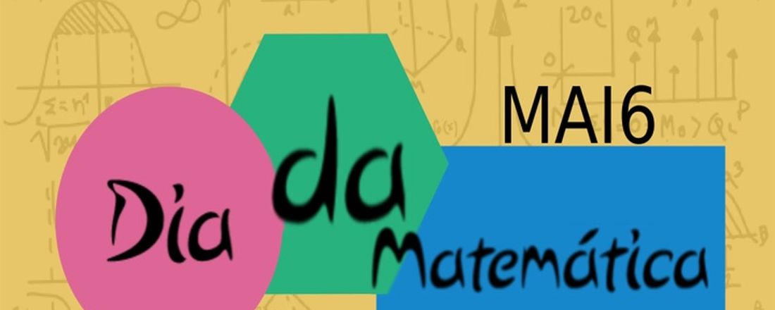 Dia da Matemática - Tema: A Matemática Escolar - uma construção de elos
