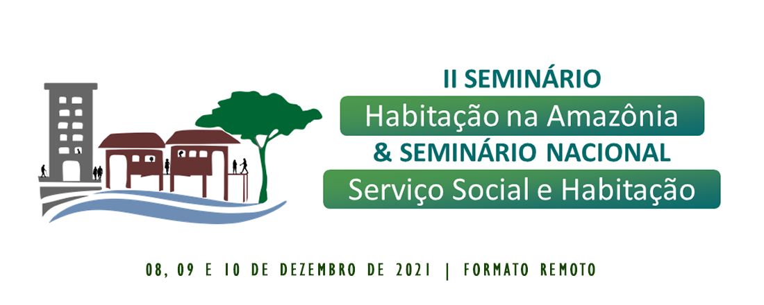 II Seminário Habitação na Amazônia / Seminário Nacional Serviço Social e Habitação: requisições e respostas profissionais em tempos de desmonte de direitos e de resistências dos movimentos sociais (Evento gratuito)