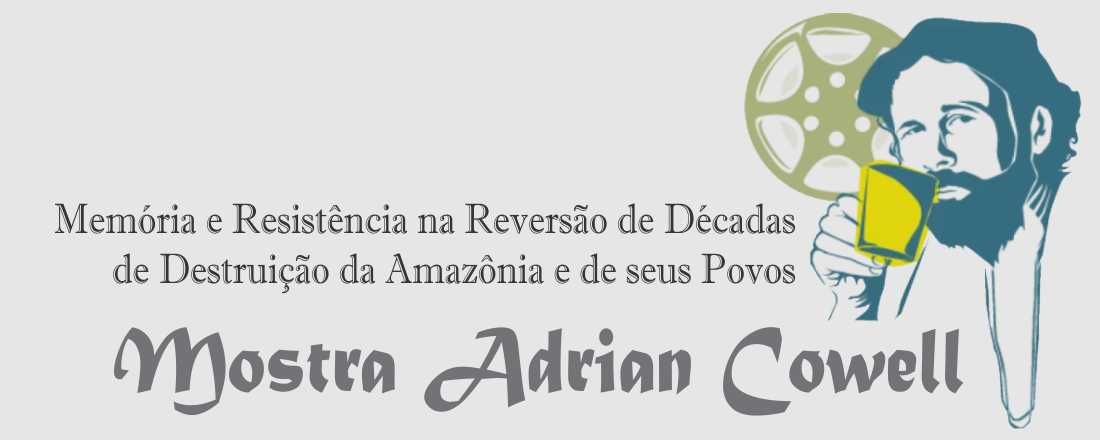 Mostra Adrian Cowell de Cinema Socioambiental: Memória e Resistência na Reversão de décadas de Destruição da Amazônia e de seus Povos