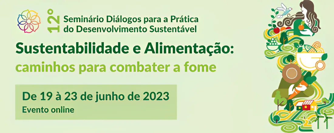 12º Seminário Diálogos Para a Prática do Desenvolvimento Sustentável / Sustentabilidade e Alimentação: Caminhos para Combater a Fome