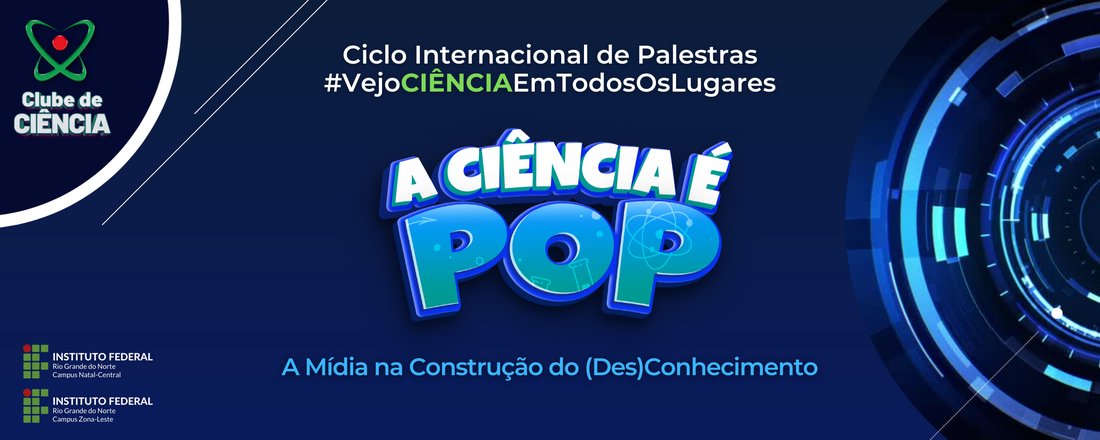 Ciclo Internacional de Palestras #VejoCiênciaEmTodosOsLugares - A CIÊNCIA É POP: a Mídia na Construção do (Des)Conhecimento