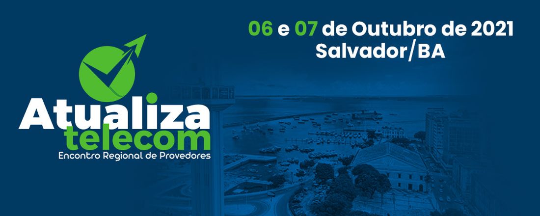 Atualiza Telecom 2021 - Encontro de Provedores Regionais SALVADOR-BA