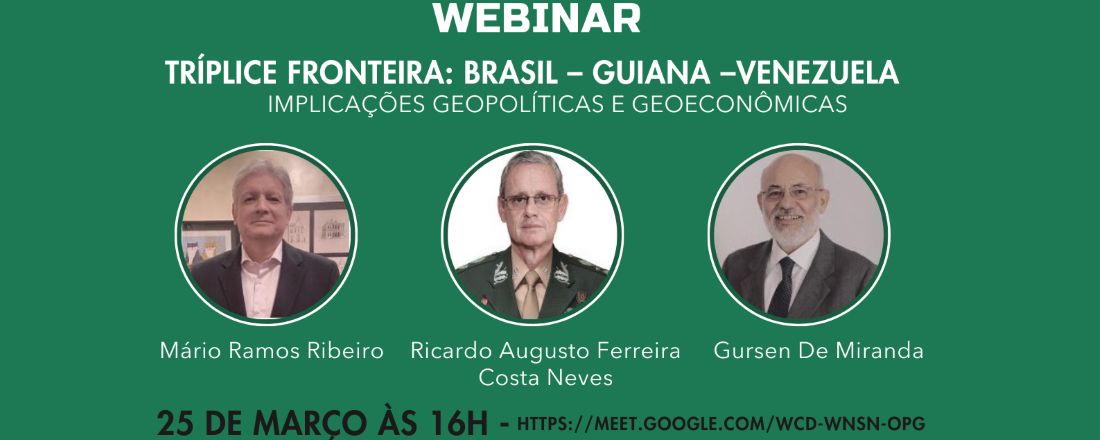 WEBINAR TRÍPLICE FRONTEIRA: BRASIL – GUIANA – VENEZUELA (implicações geopolíticas e geoeconômicas)