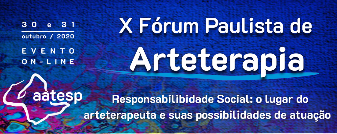 X Forum Paulista de Arteterapia - Responsabilidade Social: O lugar do arteterapeuta e suas possibilidades de atuação.